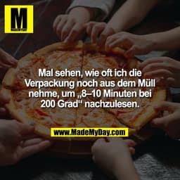 Mal sehen, wie oft ich die
Verpackung noch aus dem Müll
nehme, um „8–10 Minuten bei
200 Grad“ nachzulesen.
