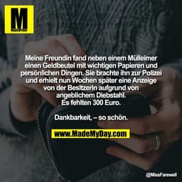 Meine Freundin fand neben einem Mülleimer
einen Geldbeutel mit wichtigen Papieren und
persönlichen Dingen. Sie brachte i