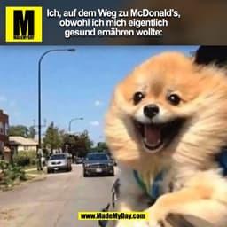 Ich, auf dem Weg zu McDonald’s,
obwohl ich mich eigentlich
gesund ernähren wollte:
(BILD)