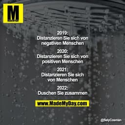 2019:
Distanzieren Sie sich von
negativen Menschen

2020:
Distanzieren Sie sich von
positiven Menschen

2021:
Distanzier