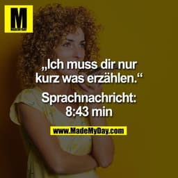 „Ich muss dir nur
kurz was erzählen.“

Sprachnachricht:
8:43 min