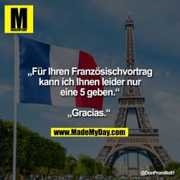 „Für Ihren Französischvortrag
kann ich Ihnen leider nur
eine 5 geben.“

„Gracias.“