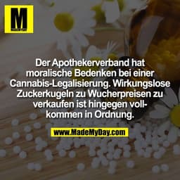 Der Apothekerverband hat
moralische Bedenken bei einer
Cannabis-Legalisierung. Wirkungslose
Zuckerkugeln zu Wucherpreise
