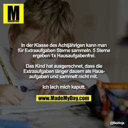 In der Klasse des Achtjährigen kann man
für Extraaufgaben Sterne sammeln. 5 Sterne
ergeben 1x Hausaufgabenfrei.

Das Kin
