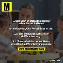 „Unser Sohn ist jetzt Abteilungsleiter
und verdient 6k im Monat.“

Ich ehrfürchtig: „Oha, Respekt! Das ist viel.“

„Ja, 
