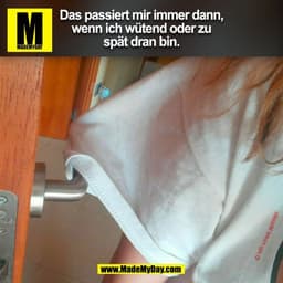 Das passiert mir immer dann,
wenn ich wütend oder zu
spät dran bin.
(BILD)