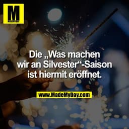 Die „Was machen
wir an Silvester“-Saison
ist hiermit eröffnet.