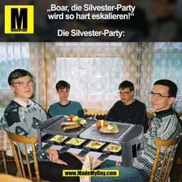 „Boar, die Silvester-Party
wird so hart eskalieren!“

Die Silvester-Party:
(BILD)