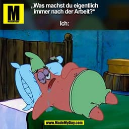 „Was machst du eigentlich
immer nach der Arbeit?“

Ich:
(BILD)
