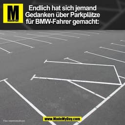 Endlich hat sich jemand
Gedanken über Parkplätze
für BMW-Fahrer gemacht:
(BILD)