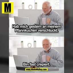 Hab mich gestern an meinem
Pfannkuchen verschluckt.

Bin fast crepiert.

(BILD)
