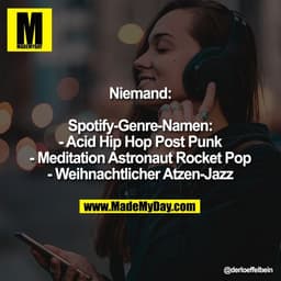 Niemand:

Spotify-Genre-Namen:
- Acid Hip Hop Post Punk
- Meditation Astronaut Rocket Pop
- Weihnachtlicher Atzen-Jazz