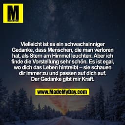 Vielleicht ist es ein schwachsinniger
Gedanke, dass Menschen, die man verloren
hat, als Stern am Himmel leuchten. Aber i
