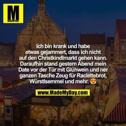 Ich bin krank und habe
etwas gejammert, dass ich nicht
auf den Christkindlmarkt gehen kann.
Daraufhin stand gestern Aben