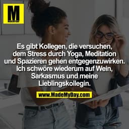 Es gibt Kollegen, die versuchen,
dem Stress durch Yoga, Meditation
und Spazieren gehen entgegenzuwirken.
Ich schwöre wie