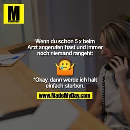 Wenn du schon 5 x beim
Arzt angerufen hast und immer
noch niemand rangeht: 🥲🤷‍♀️  
*Okay, dann werde ich halt
einfach 