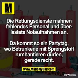 Die Rettungsdienste mahnen
fehlendes Personal und über-
lastete Notaufnahmen an.

Da kommt so ein Partytag,
wo Betrunken
