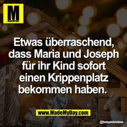 Etwas überraschend,
dass Maria und Joseph
für ihr Kind sofort einen
Krippenplatz bekommen
haben.