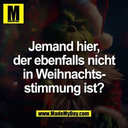 Jemand hier,
der ebenfalls nicht
in Weihnachts-
stimmung ist?