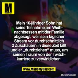 Mein 16-jähriger Sohn hat
seine Teilnahme am Weih-
nachtsessen mit der Familie
abgesagt, weil sein täglicher
Stream vor 