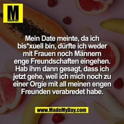 Mein Date meinte, da ich
bis*xuell bin, dürfte ich weder
mit Frauen noch Männern
enge Freundschaften eingehen.
Hab ihm d