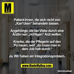 Patient:Innen, die sich nicht von
„Kan*cken“ behandeln lassen.

Angehörige, die bei Visite durch eine
Ärztin nen „richti
