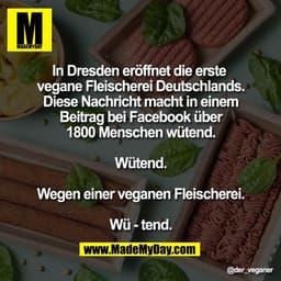 In Dresden eröffnet die erste 
vegane Fleischerei Deutschlands.
Diese Nachricht macht in einem
Beitrag bei Facebook über