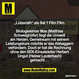 „Lützerath“ als Sat 1 Film Film.

Biologielehrer Max (Matthias
Schweighöfer) liegt die Umwelt
am Herzen. Gemeinsam mit s