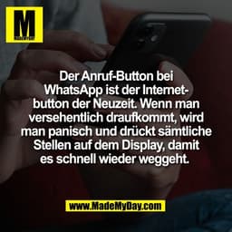 Der Anruf-Button bei
WhatsApp ist der Internet-
button der Neuzeit. Wenn man
versehentlich draufkommt, wird
man panisch 