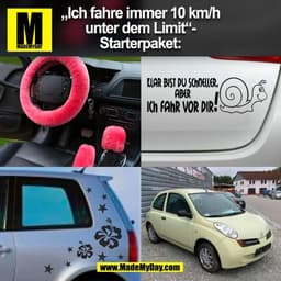 „Ich fahre immer 10 km/h
unter dem Limit“-
Starterpaket:
(BILD)