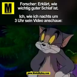 Forscher: Erklärt, wie
wichtig guter Schlaf ist. 

Ich, wie ich nachts um
3 Uhr sein Video anschaue:
(BILD)
