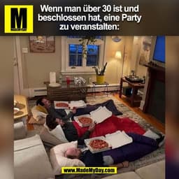 Wenn man über 30 ist und
beschlossen hat, eine Party
zu veranstalten:
(BILD)