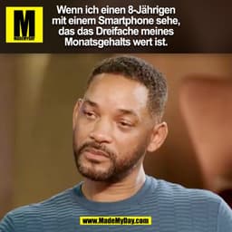Wenn ich einen 8-Jährigen
mit einem Smartphone sehe,
das das Dreifache meines
Monatsgehalts wert ist.
(BILD)