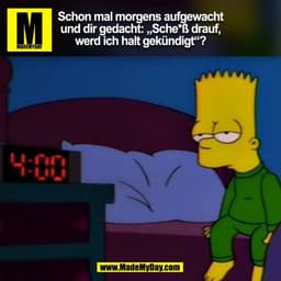 Schon mal morgens aufgewacht
und dir gedacht: „Sche*ß drauf,
werd ich halt gekündigt“?
(BILD)