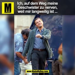 Ich, auf dem Weg meine
Geschwister zu nerven,
weil mir langweilig ist ...
(BILD)