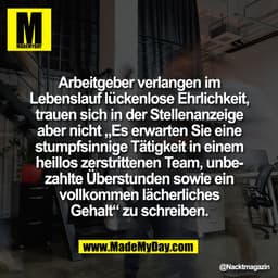 Arbeitgeber verlangen im
Lebenslauf lückenlose Ehrlichkeit,
trauen sich in der Stellenanzeige
aber nicht „Es erwarten Si