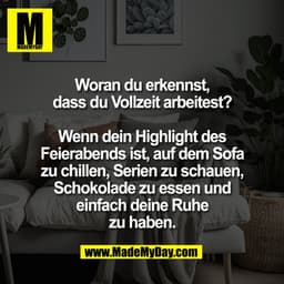 Woran du erkennst,
dass du Vollzeit arbeitest?

Wenn dein Highlight des
Feierabends ist, auf dem Sofa
zu chillen, Serien