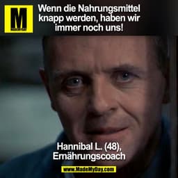 Wenn die Nahrungsmittel
knapp werden, haben wir
immer noch uns!
Hannibal L. (48),
Ernährungscoach
(BILD)