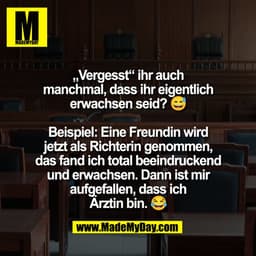 „Vergesst“ ihr auch
manchmal, dass ihr eigentlich
erwachsen seid? 😅

Beispiel: Eine Freundin wird
jetzt als Richterin g