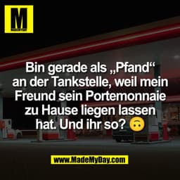 Bin gerade als „Pfand“
an der Tankstelle, weil mein
Freund sein Portemonnaie
zu Hause liegen lassen
hat. Und ihr so? 🙃