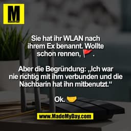 Sie hat ihr WLAN nach
ihrem Ex benannt. Wollte
schon rennen, 🚩.

Aber die Begründung: „Ich war
nie richtig mit ihm verb