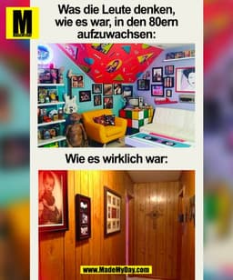 Was die Leute denken,
wie es war, in den 80ern
aufzuwachsen:

Wie es wirklich war:
(BILD)