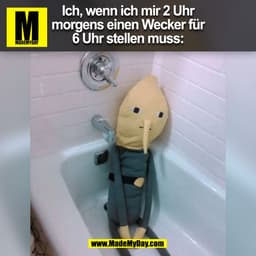 Ich, wenn ich mir 2 Uhr
morgens einen Wecker für
6 Uhr stellen muss:
(BILD)