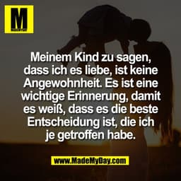 Meinem Kind zu sagen,
dass ich es liebe, ist keine
Angewohnheit. Es ist eine
wichtige Erinnerung, damit
es weiß, dass es