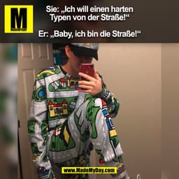 Sie: „Ich will einen harten
Typen von der Straße!“

Er: „Baby, ich bin die Straße!“
(BILD)