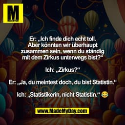 Er: „Ich finde dich echt toll.
Aber könnten wir überhaupt
zusammen sein, wenn du ständig
mit dem Zirkus unterwegs bist?“