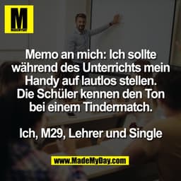 Memo an mich: Ich sollte
während des Unterrichts mein
Handy auf lautlos stellen.
Die Schüler kennen den Ton
bei einem Ti