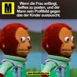 Wenn die Frau anfängt,
Selfies zu posten, und der
Mann sein Profilbild gegen
das der Kinder austauscht.
(BILD)