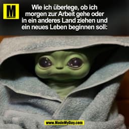 Wie ich überlege, ob ich
morgen zur Arbeit gehe oder
in ein anderes Land ziehen und
ein neues Leben beginnen soll: