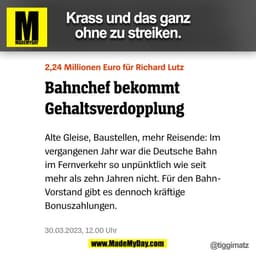 Krass und das ganz
ohne zu streiken.
2,24 Millionen Euro für Richard Lutz
Bahnchef bekommt
Gehaltsverdopplung
Alte Gleis